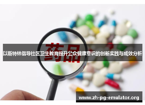 以斯特林倡导社区卫生教育提升公众健康意识的创新实践与成效分析