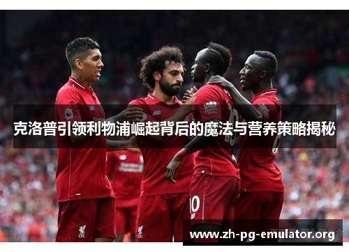 克洛普引领利物浦崛起背后的魔法与营养策略揭秘