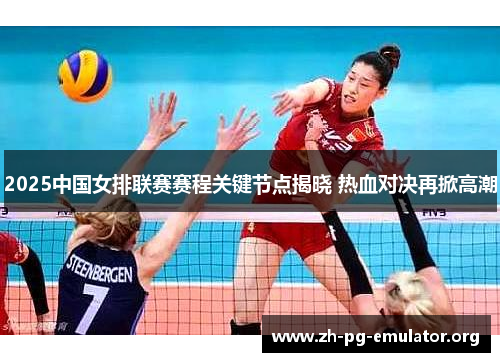 2025中国女排联赛赛程关键节点揭晓 热血对决再掀高潮