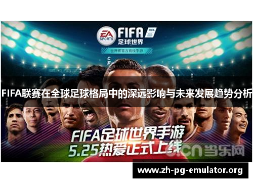 FIFA联赛在全球足球格局中的深远影响与未来发展趋势分析