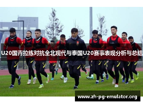 U20国青拉练对抗全北现代与泰国U20赛事表现分析与总结