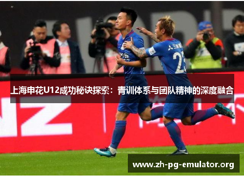 上海申花U12成功秘诀探索：青训体系与团队精神的深度融合