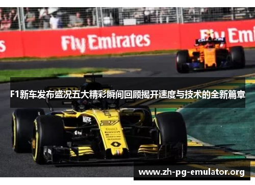 F1新车发布盛况五大精彩瞬间回顾揭开速度与技术的全新篇章