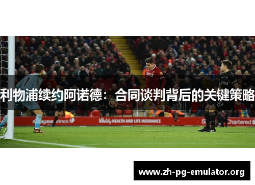 利物浦续约阿诺德：合同谈判背后的关键策略