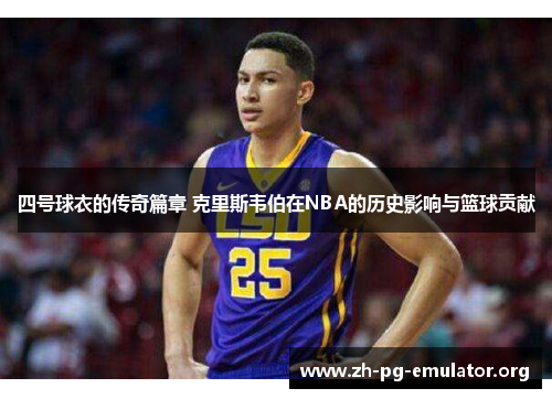 四号球衣的传奇篇章 克里斯韦伯在NBA的历史影响与篮球贡献