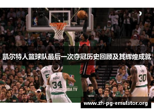 凯尔特人篮球队最后一次夺冠历史回顾及其辉煌成就