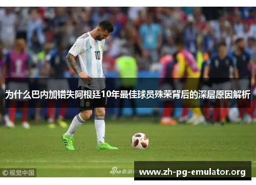 为什么巴内加错失阿根廷10年最佳球员殊荣背后的深层原因解析