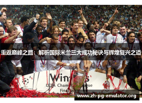 重返巅峰之路：解析国际米兰三大成功秘诀与辉煌复兴之道