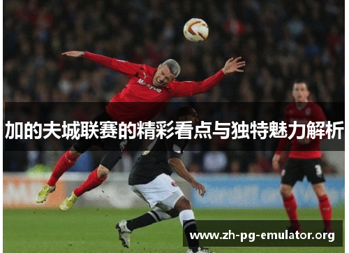 加的夫城联赛的精彩看点与独特魅力解析
