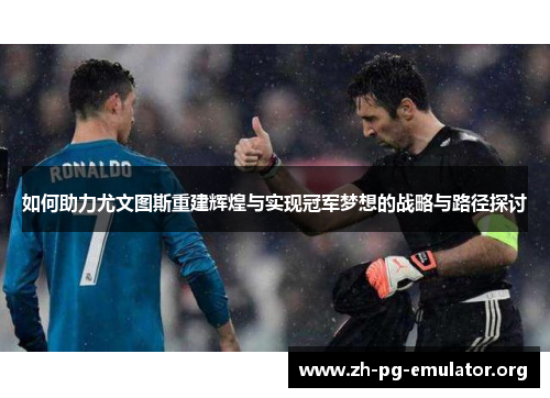 如何助力尤文图斯重建辉煌与实现冠军梦想的战略与路径探讨