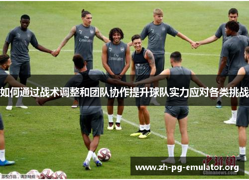 如何通过战术调整和团队协作提升球队实力应对各类挑战
