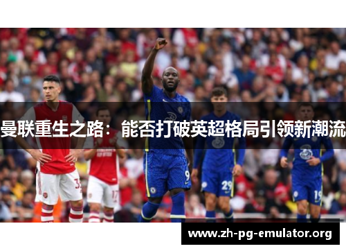 曼联重生之路：能否打破英超格局引领新潮流