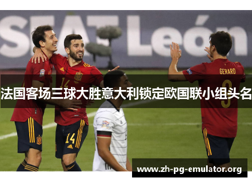 法国客场三球大胜意大利锁定欧国联小组头名